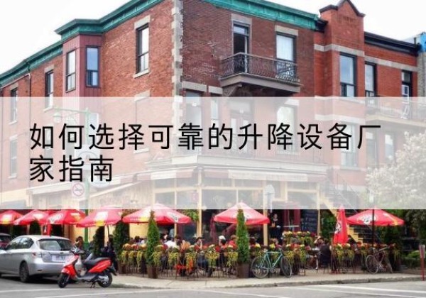 隆子电动升降机厂家-如何选择可靠的升降设备厂家指南